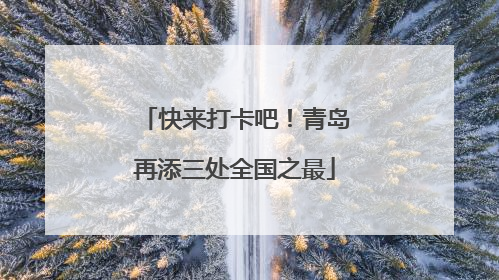 快来打卡吧！青岛再添三处全国之最