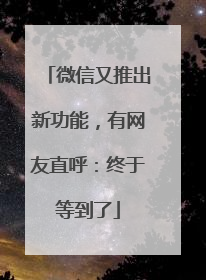 微信又推出新功能，有网友直呼：终于等到了