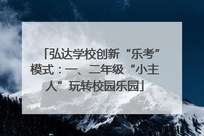 弘达学校创新“乐考”模式：一、二年级“小主人”玩转校园乐园
