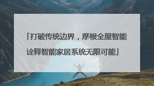 打破传统边界，摩根全屋智能诠释智能家居系统无限可能