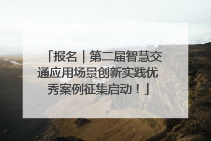 报名｜第二届智慧交通应用场景创新实践优秀案例征集启动！