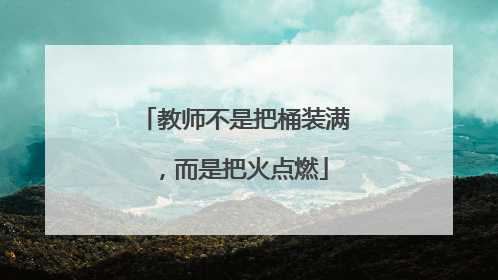 教师不是把桶装满，而是把火点燃