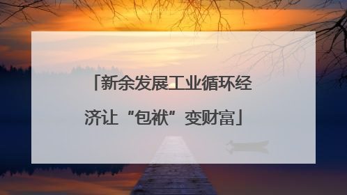 新余发展工业循环经济让“包袱”变财富