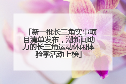 新一批长三角实事项目清单发布，潮新闻助力的长三角运动休闲体验季活动上榜