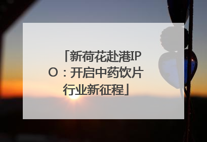 新荷花赴港IPO：开启中药饮片行业新征程