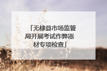 无棣县市场监管局开展考试作弊器材专项检查