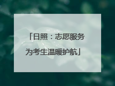 日照：志愿服务为考生温暖护航