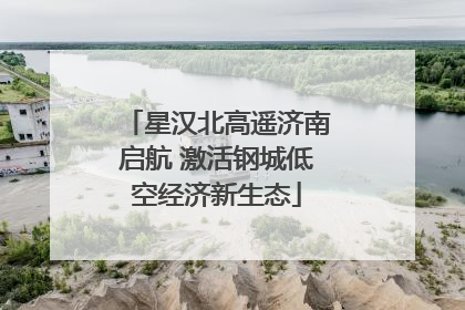星汉北高遥济南启航 激活钢城低空经济新生态