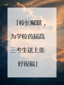 校长赋联，为学校首届高三考生送上美好祝福