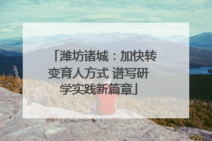 潍坊诸城：加快转变育人方式 谱写研学实践新篇章