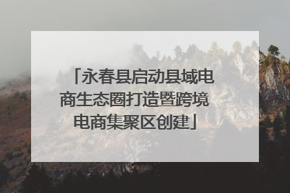 永春县启动县域电商生态圈打造暨跨境电商集聚区创建