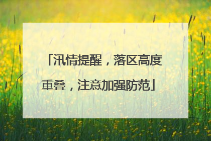 汛情提醒，落区高度重叠，注意加强防范