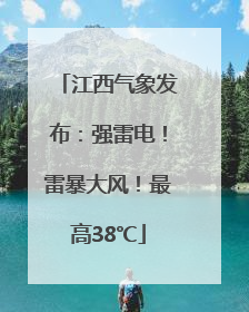 江西气象发布：强雷电！雷暴大风！最高38℃