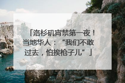 洛杉矶宵禁第一夜！当地华人：“我们不敢过去，怕挨枪子儿”