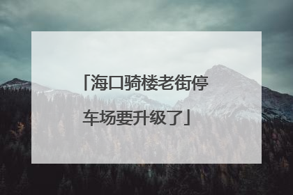 海口骑楼老街停车场要升级了