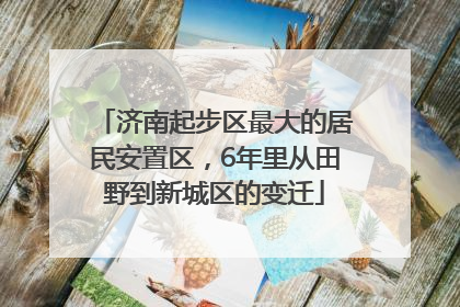 济南起步区最大的居民安置区，6年里从田野到新城区的变迁