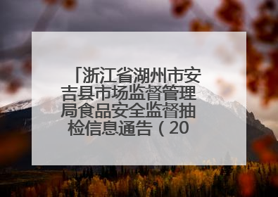 浙江省湖州市安吉县市场监督管理局食品安全监督抽检信息通告（2025年第4期）