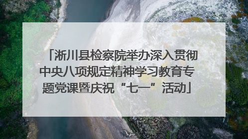 淅川县检察院举办深入贯彻中央八项规定精神学习教育专题党课暨庆祝“七一”活动