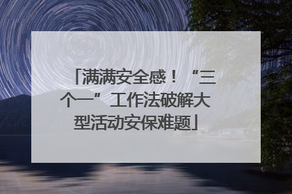 满满安全感！“三个一”工作法破解大型活动安保难题