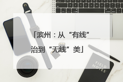 滨州：从“有线”治到“无线”美