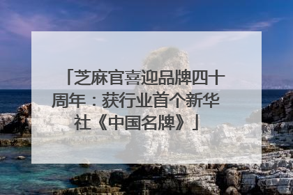 芝麻官喜迎品牌四十周年：获行业首个新华社《中国名牌》