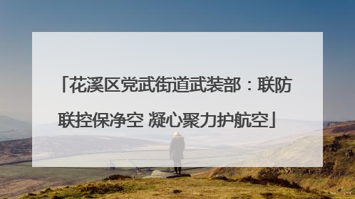 花溪区党武街道武装部：联防联控保净空 凝心聚力护航空