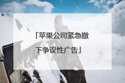 苹果公司紧急撤下争议性广告