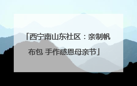 西宁南山东社区：亲制帆布包 手作感恩母亲节
