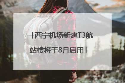 西宁机场新建T3航站楼将于8月启用