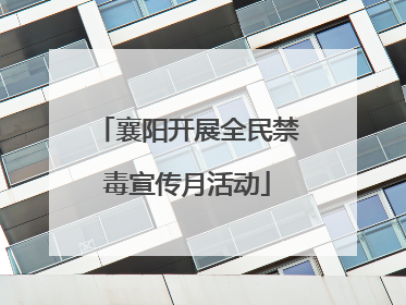襄阳开展全民禁毒宣传月活动