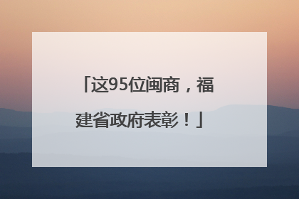 这95位闽商，福建省政府表彰！
