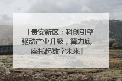 贵安新区：科创引擎驱动产业升级，算力底座托起数字未来