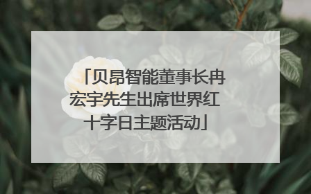 贝昂智能董事长冉宏宇先生出席世界红十字日主题活动