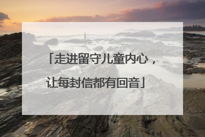 走进留守儿童内心，让每封信都有回音