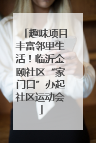 趣味项目丰富邻里生活！临沂金颐社区“家门口”办起社区运动会