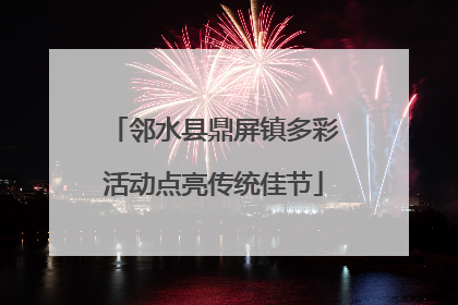 邻水县鼎屏镇多彩活动点亮传统佳节