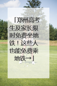 郑州高考生及家长限时免费坐地铁！这些人也能免费乘地铁→