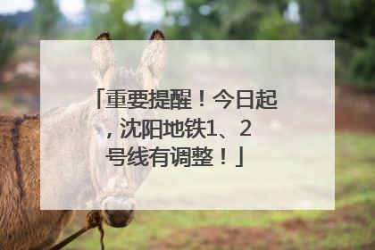 重要提醒！今日起，沈阳地铁1、2 号线有调整！