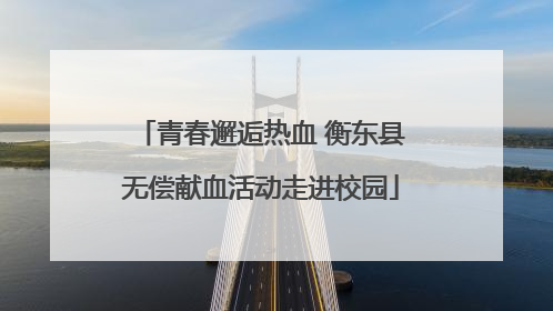 青春邂逅热血 衡东县无偿献血活动走进校园