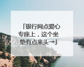银行网点爱心专座上，这个坐垫有点来头→