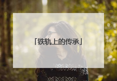 铁轨上的传承