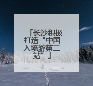 长沙积极打造“中国入境游第二站”