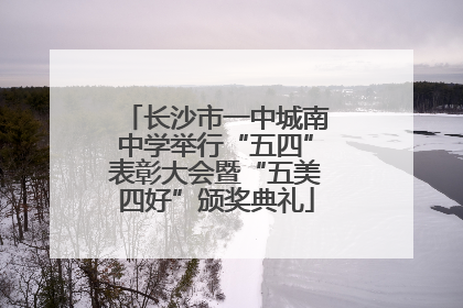 长沙市一中城南中学举行“五四”表彰大会暨“五美四好”颁奖典礼