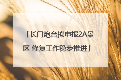 长门炮台拟申报2A景区 修复工作稳步推进