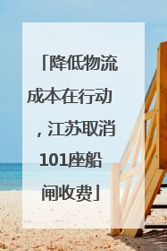降低物流成本在行动，江苏取消101座船闸收费