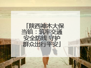 陕西神木大保当镇：筑牢交通安全防线 守护群众出行平安