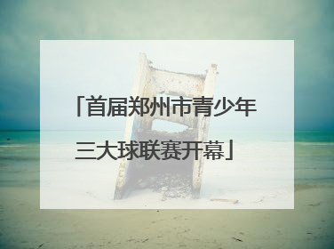 首届郑州市青少年三大球联赛开幕
