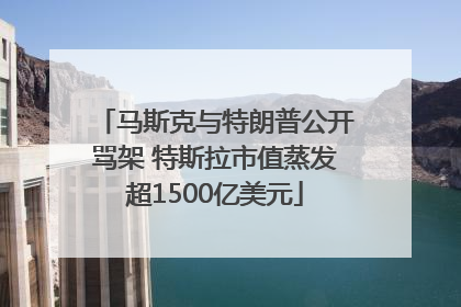 马斯克与特朗普公开骂架 特斯拉市值蒸发超1500亿美元
