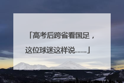 高考后跨省看国足，这位球迷这样说……