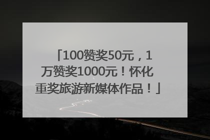 100赞奖50元，1万赞奖1000元！怀化重奖旅游新媒体作品！